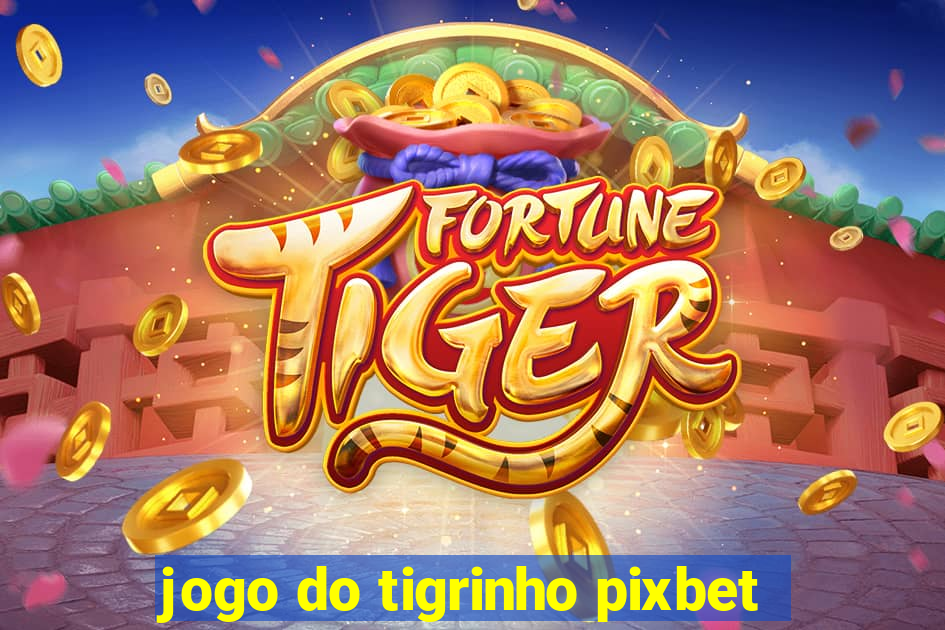 jogo do tigrinho pixbet